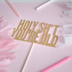 Holy Shit You're Old Cake topper - Pretty Day